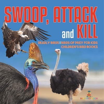 Swoop, Attack and Kill - Deadly Birds Birds Of Prey for Kids Children's Bird Books - Baby Professor