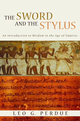 Sword and the Stylus: An Introduction to Wisdom in the Age of Empires - Perdue, Leo G