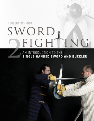 Sword Fighting 2: An Introduction to the Single-Handed Sword and Buckler - Schmidt, Herbert