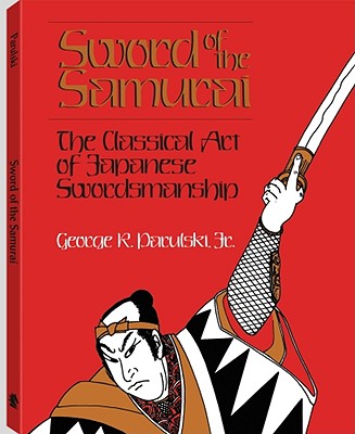 Sword of the Samurai: The Classical Art of Japanese Swordsmanship - Parulski, George R