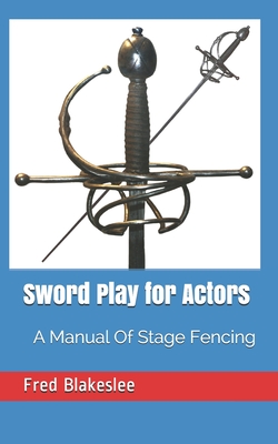 Sword Play for Actors: A Manual Of Stage Fencing - Blakeslee, Fred Gilbert