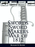 Swords and Sword Makers of the War of 1812 - Bezdek, Richard H