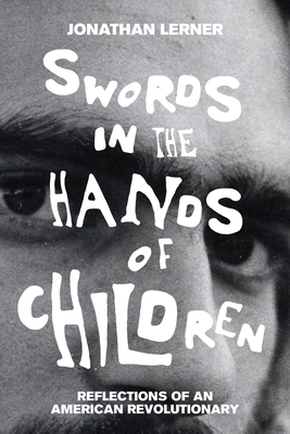 Swords in the Hands of Children: Reflections of an American Revolutionary - Lerner, Jonathan