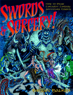 Swords & Sorcery!: How to Draw Fantastic Fantasy Adventure Comics