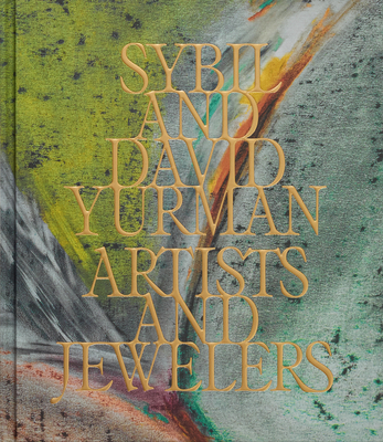 Sybil and David Yurman: Artists and Jewelers - Yurman, Sybil, and Yurman, David, and Loriot, Thierry-Maxime (Editor)