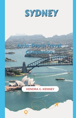 Sydney: An In-Depth Travel Companion - Kenney, Kendra G