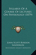 Syllabus Of A Course Of Lectures On Physiology (1879)