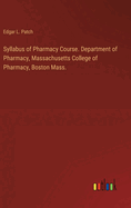 Syllabus of Pharmacy Course. Department of Pharmacy, Massachusetts College of Pharmacy, Boston Mass.