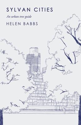 Sylvan Cities: An Urban Tree Guide - Babbs, Helen