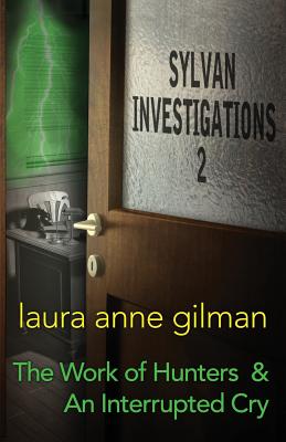 Sylvan Investigations 2: The Work of Hunters & An Interrupted Cry - Gilman, Laura Anne