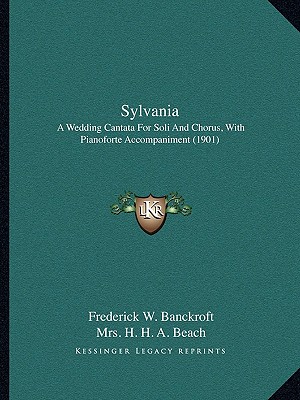 Sylvania: A Wedding Cantata For Soli And Chorus, With Pianoforte Accompaniment (1901) - Banckroft, Frederick W, and Beach, H H a, Mrs.