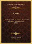 Sylvania: A Wedding Cantata for Soli and Chorus, with Pianoforte Accompaniment (1901)