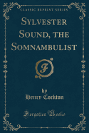 Sylvester Sound, the Somnambulist (Classic Reprint)