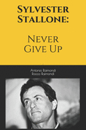 Sylvester Stallone: Never Give Up