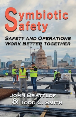 Symbiotic Safety: Safety and Operations Work Better Together - Brattlof, John, and Smith, Todd C