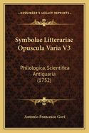 Symbolae Litterariae Opuscula Varia V3: Philologica, Scientifica Antiquaria (1752)