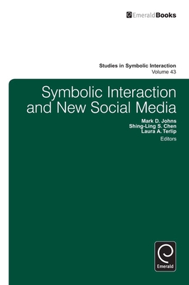 Symbolic Interaction and New Social Media - Johns, Mark D. (Editor), and Chen, Shing-Ling S. (Editor), and Terlip, Laura (Editor)