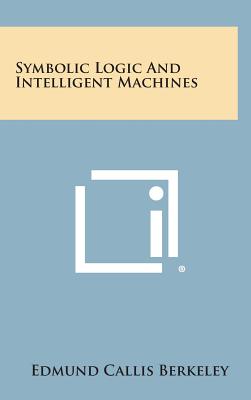 Symbolic Logic and Intelligent Machines - Berkeley, Edmund Callis