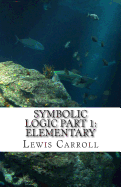 Symbolic Logic: Part 1 Elementary