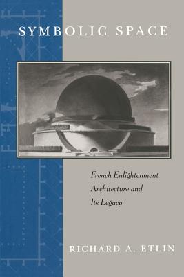 Symbolic Space: French Enlightenment Architecture and Its Legacy - Etlin, Richard A