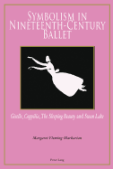 Symbolism in Nineteenth-Century Ballet: "Giselle", "Copplia", "The Sleeping Beauty" and "Swan Lake"