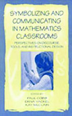 Symbolizing and Communicating in Mathematics Classrooms: Perspectives on Discourse, Tools, and Instructional Design - Cobb, Paul, Professor (Editor), and Yackel, Erna (Editor), and McClain, Kay (Editor)