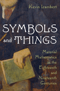 Symbols and Things: Material Mathematics in the Eighteenth and Nineteenth Centuries