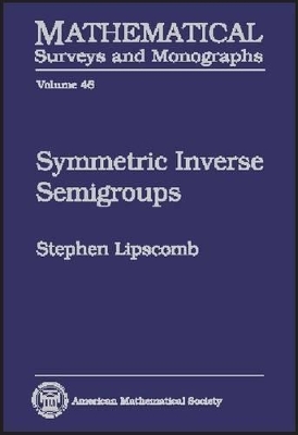 Symmetric Inverse Semigroups; Mathematical Surveys & Monographs; Vol. 46 - Lipscomb, Stephen