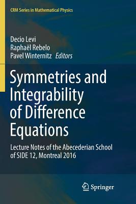 Symmetries and Integrability of Difference Equations: Lecture Notes of the Abecederian School of Side 12, Montreal 2016 - Levi, Decio (Editor), and Rebelo, Raphal (Editor), and Winternitz, Pavel (Editor)