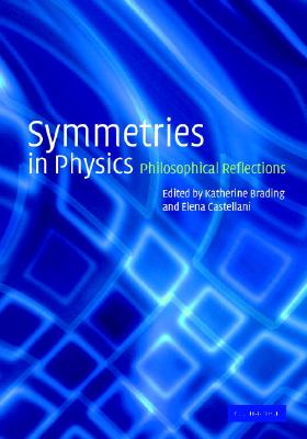 Symmetries in Physics: Philosophical Reflections - Brading, Katherine (Editor), and Castellani, Elena (Editor)