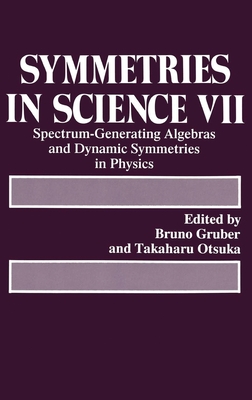 Symmetries in Science VII: Spectrum-Generating Algebras and Dynamic Symmetries in Physics - Symposium on Symmetries in Science, and Gruber, Bruno (Editor), and Otsuka, Takaharu (Editor)
