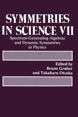 Symmetries in Science VII: Spectrum-Generating Algebras and Dynamic Symmetries in Physics - Gruber, Bruno (Editor), and Otsuka, Takaharu (Editor)