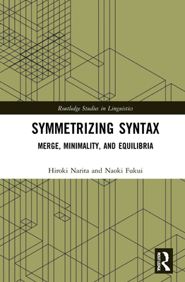 Symmetrizing Syntax: Merge, Minimality, and Equilibria - Narita, Hiroki, and Fukui, Naoki