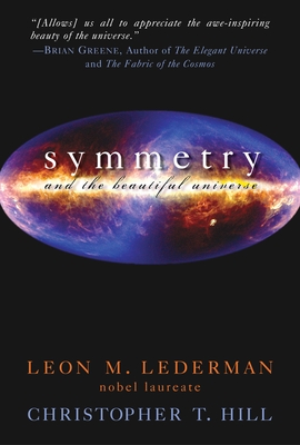 Symmetry and the Beautiful Universe - Lederman, Leon M, and Hill, Christopher T