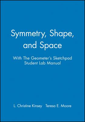 Symmetry, Shape, and Space with the Geometer's Sketchpad Student Lab Manual - Kinsey, L Christine, and Moore, Teresa E