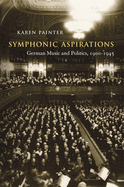 Symphonic Aspirations: German Music and Politics, 1900-1945
