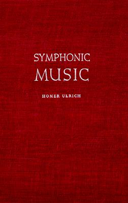 Symphonic Music, Its Evolution Since the Renaissance - Ulrich, Homer, Professor