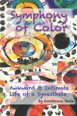 Symphony of Color: The Awkward & Intimate Life of a Synesthete - Bade, Constanza