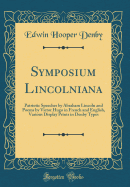 Symposium Lincolniana: Patriotic Speeches by Abraham Lincoln and Poems by Victor Hugo in French and English, Various Display Prints in Denby Types (Classic Reprint)