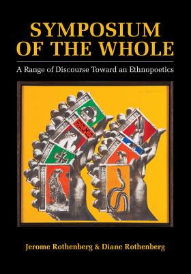 Symposium of the Whole: A Range of Discourse Toward an Ethnopoetics - Rothenberg, Jerome, and Rothenberg, Diane