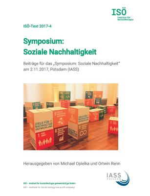 Symposium: Soziale Nachhaltigkeit: Beitrge fr das "Symposium: Soziale Nachhaltigkeit" am 2.11.2017, Potsdam (IASS) - Opielka, Michael (Editor), and Renn, Ortwin (Editor)