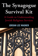 Synagogue Survival Kit: A Guide to Understanding Jewish Religious Services