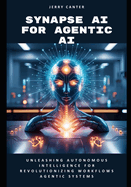Synapse AI for Agentic AI: Unleashing Autonomous Intelligence for Revolutionizing Workflows Agentic Systems