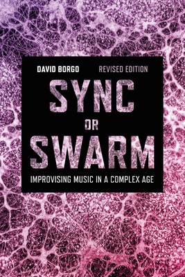 Sync or Swarm, Revised Edition: Improvising Music in a Complex Age - Borgo, David