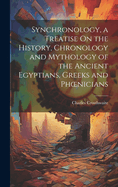 Synchronology, a Treatise On the History, Chronology and Mythology of the Ancient Egyptians, Greeks and Phoenicians