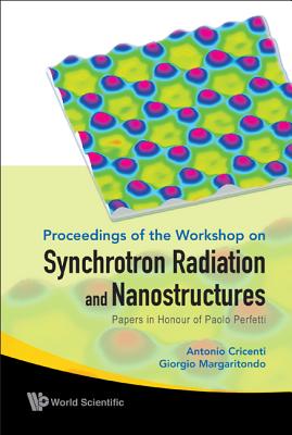 Synchrotron Radiation and Nanostructures: Papers in Honour of Paolo Perfetti - Proceedings of the Workshop - Cricenti, Antonio (Editor), and Margaritondo, Giorgio (Editor)