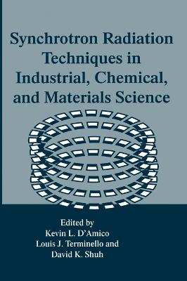 Synchrotron Radiation Techniques in Industrial, Chemical, and Materials Science - D'Amico, Kevin L (Editor), and Terminello, Louis J (Editor), and Shuh, David K (Editor)