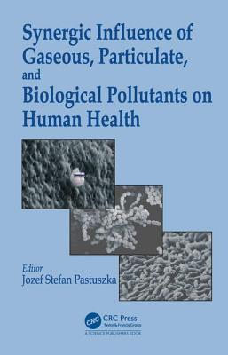 Synergic Influence of Gaseous, Particulate, and Biological Pollutants on Human Health - Pastuszka, Jozef S. (Editor)