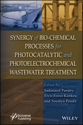 Synergy of Bio-Chemical Processes for Photocatalytic and Photoelectrochemical Wastewater Treatment - Pandey, Sadanand (Editor), and Fosso-Kankeu, Elvis (Editor), and Pandit, Soumya (Editor)