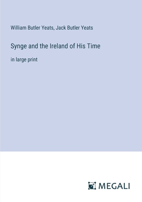 Synge and the Ireland of His Time: in large print - Butler Yeats, William, and Butler Yeats, Jack